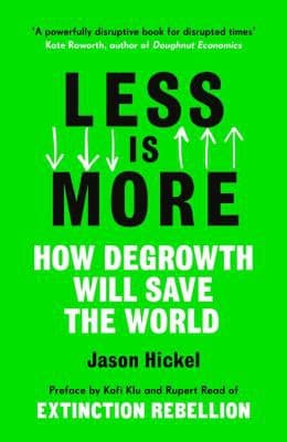 Less is More: How Degrowth will Save the World — Jason Hickel